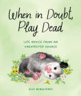 When in Doubt, Play Dead: Life Advice from an Unexpected Source By Ally Burguieres Cover Image