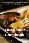 The Sauce Cookbook: 50 Recipes with Modern and Barbecue Sauces, Including Marinades For Everyone By Teresa Moore Cover Image