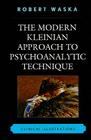 The Modern Kleinian Approach to Psychoanalytic Technique: Clinical Illustrations By Robert Waska Cover Image