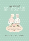 My Dearest Bridesmaid: A Heartfelt Keepsake from the Bride in Your Life By Melanie J. Pellowski Cover Image