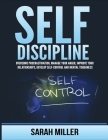 Self-Discipline: Overcome Procrastination, Manage Your Anger, Improve Your Relationships, Develop Self-Control and Mental Toughness By Sarah Miller Cover Image