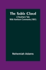 The Sable Cloud: A Southern Tale With Northern Comments (1861) By Nehemiah Adams Cover Image
