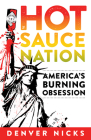 Hot Sauce Nation: America's Burning Obsession By Denver Nicks Cover Image