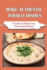 Make Authentic Israeli Dishes: A Guide To Make Your Own Israeli Dishes Cover Image