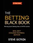 The Betting Black Book: Winning Sports Betting Data on All FBS Coaches 2016-2017 College Football Edition By Peter Loshak (Foreword by), Steve Gotkin Cover Image