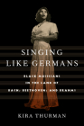 Singing Like Germans: Black Musicians in the Land of Bach, Beethoven, and Brahms By Kira Thurman Cover Image