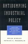 Antidumping Industrial Policy: Legalized Protectionism in the Wto and What to Do about It By Ben J. Wattenberg Cover Image