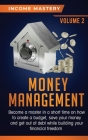 Money Management: Become a Master in a Short Time on How to Create a Budget, Save Your Money and Get Out of Debt while Building your Fin By Income Mastery Cover Image