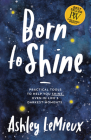 Born to Shine: Practical Tools to Help You Shine, Even in Life's Darkest Moments By Ashley LeMieux Cover Image