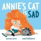 Annie's Cat Is Sad By Heather Smith, Karen Obuhanych (Illustrator) Cover Image