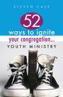 52 Ways to Ignite Your Congregation... Youth Ministry By Steve Case Cover Image