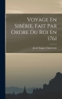Voyage En Sibérie, Fait Par Ordre Du Roi En 1761 By Jean Chappe D'Auteroche Cover Image