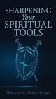 Sharpening Your Spiritual Tools By Meliton Barron, Valencia Tysinger Cover Image
