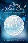 Your Zodiac Soul: Working with the Twelve Zodiac Gateways to Create Balance, Happiness & Wholeness By John Wadsworth Cover Image