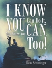 I Know You Can Do It, You Know You Can, Too! By Elena Schietinger Cover Image
