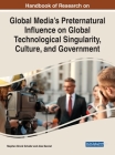 Handbook of Research on Global Media's Preternatural Influence on Global Technological Singularity, Culture, and Government By Stephen Brock Schafer (Editor), Alex Bennet (Editor) Cover Image