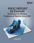Proc Report by Example: Techniques for Building Professional Reports Using SAS By Lisa Fine Cover Image