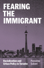 Fearing the Immigrant: Racialization and Urban Policy in Toronto By Parastou Saberi Cover Image