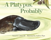 A Platypus, Probably By Sneed B. Collard, III, Andrew Plant (Illustrator) Cover Image