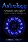 Astrology: The Ultimate Guide to the 12 Zodiac Signs, Numerology, and Kundalini Rising + A Comprehensive Guide to Tarot Reading By Kimberly Moon Cover Image