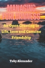 Managing Forlornness: An Open Greeting to Life, Love and Genuine Friendship By Toby Alexander Cover Image