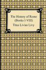 The History of Rome (Books I-VIII) By Titus Livius Livy, D. Spillan (Translator) Cover Image