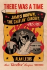 There Was a Time: James Brown, The Chitlin' Circuit, and Me By Alan Leeds, Ahmir "Questlove" Thompson (Foreword by) Cover Image