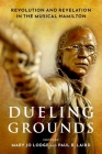 Dueling Grounds: Revolution and Revelation in the Musical Hamilton By Mary Jo Lodge (Editor), Paul R. Laird (Editor) Cover Image
