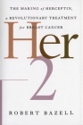 Her-2: The Making of Herceptin, a Revolutionary Treatment for Breast Cancer By Robert Bazell Cover Image