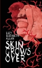 Skin Grows Over By Lucy Elizabeth Allan Cover Image