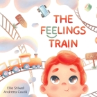 The Feelings Train By Ellie Stilwell, Andreea Caută (Illustrator) Cover Image