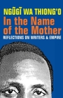 In the Name of the Mother: Reflections on Writers and Empire By Ngugi Wa Thiong'o Cover Image