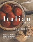 Italian Cookbook for Beginners: Classic Modern Italian Dishes to Cook at Home By Sophia Freeman Cover Image