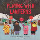 Playing with Lanterns By Wang Yage, Zhu Chengliang (Illustrator), Helen Wang (Translator) Cover Image