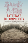 Pathways to Complexity: A View from the Maya Lowlands (Maya Studies) By M. Kathryn Brown (Editor), George J. George (Editor) Cover Image