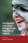 Immigration and Social Change in the Republic of Ireland By Bryan Fanning (Editor) Cover Image