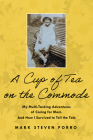 A Cup of Tea on the Commode: My Multi-Tasking Adventures of Caring for Mom. And How I Survived to Tell the Tale  By Mark Steven Porro Cover Image