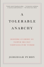 A Tolerable Anarchy: Rebels, Reactionaries, and the Making of American Freedom Cover Image