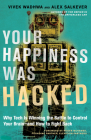 Your Happiness Was Hacked: Why Tech Is Winning the Battle to Control Your Brain--and How to Fight Back By Vivek Wadhwa, Alex Salkever, Roger McNamee (Foreword by) Cover Image