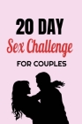 20 Day Sex Challenge For Couples: Ignite Intimacy In Your Marriage Through Conversation, Romance, And Sexuality In This Couples Workbook Cover Image