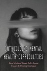 Introducing Mental Health Difficulties: Care Workers' Guide To Its Types, Causes & Dealing Strategies: What Is Mental Disorder Cover Image