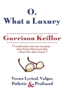 O, What a Luxury: Verses Lyrical, Vulgar, Pathetic & Profound By Garrison Keillor Cover Image