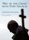 The Way of the Cross with Pope Francis: Meditations on the Stations By Pope Francis, Alessandro Saraco (Editor) Cover Image