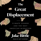 The Great Displacement: Climate Change and the Next American Migration By Jake Bittle, Matt Godfrey (Read by) Cover Image