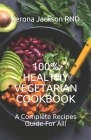100% Healthy Vegetarian Cookbook: A Complete Recipes Guide For All! By Verona Jackson Cover Image