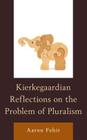 Kierkegaardian Reflections on the Problem of Pluralism By Aaron Fehir Cover Image