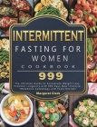 Intermittent Fasting for Women Cookbook 999: The Ultimate Guide to Accelerate Weight Loss, Promote Longevity, with 999 Days New Lifestyle, Metabolic A By Margaret Clark Cover Image