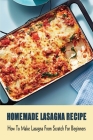 Homemade Lasagna Recipe: How To Make Lasagna From Scratch For Beginners: How To Make Lasagna Recipe With Meat By Ingeborg Farwell Cover Image