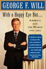 With a Happy Eye, but...: America and the World, 1997--2002 By George F. Will Cover Image