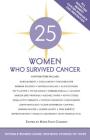 25 Women Who Survived Cancer: Notable Women Share Inspiring Stories of Hope By Mark Evan Chimsky (Editor) Cover Image